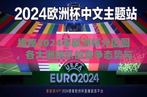 揭秘2024年欧洲杯分区图，各大洲球队的竞争态势与晋级前景展望，2024年欧洲杯分区图揭晓，各洲球队竞争态势与晋级前景展望，揭秘与前瞻，2024年欧洲杯分区图与各大洲球队晋级前景展望  第1张