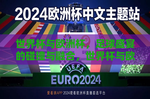 世界杯与欧洲杯，足球盛宴的碰撞与融合，世界杯与欧洲杯，足球盛宴的交汇与碰撞，世界杯与欧洲杯，足球盛宴的交汇与碰撞  第1张