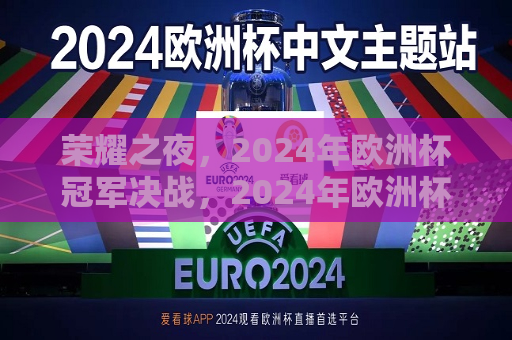 荣耀之夜，2024年欧洲杯冠军决战，2024年欧洲杯冠军荣耀之夜，决战时刻，荣耀之夜，2024年欧洲杯冠军决战时刻  第1张