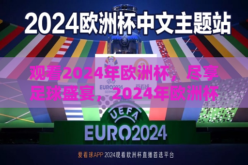 观看2024年欧洲杯，尽享足球盛宴，2024年欧洲杯，足球盛宴启幕，2024年欧洲杯启幕，足球盛宴，不容错过  第1张