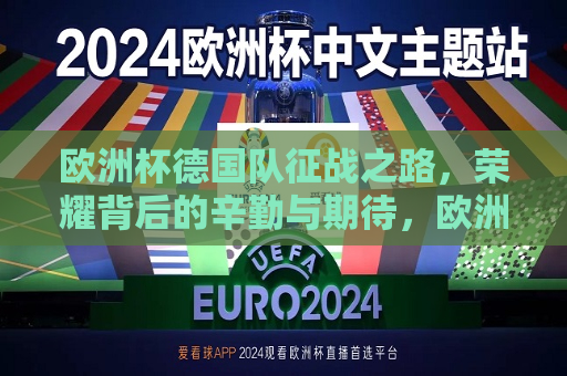 欧洲杯德国队征战之路，荣耀背后的辛勤与期待，欧洲杯德国队征战之路，荣耀与辛勤的交织，欧洲杯德国队征战之路，荣耀与辛勤的交织