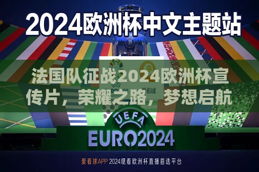 法国队征战2024欧洲杯宣传片，荣耀之路，梦想启航，法国队征战2024欧洲杯，荣耀之路，扬帆启航，法国队征战2024欧洲杯，荣耀之路，梦想扬帆启航  第1张