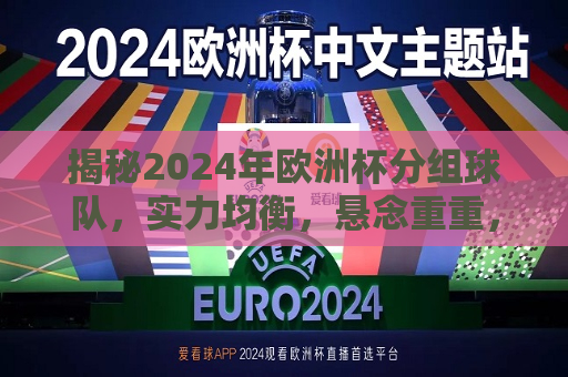 揭秘2024年欧洲杯分组球队，实力均衡，悬念重重，2024年欧洲杯分组揭晓，实力均衡，悬念重重的对决，2024年欧洲杯分组揭晓，实力均衡，悬念重重的对决即将上演
