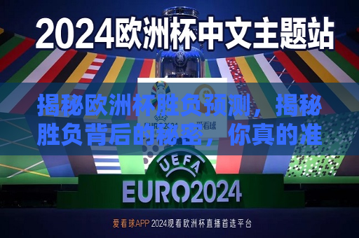 揭秘欧洲杯胜负预测，揭秘胜负背后的秘密，你真的准备好了吗？，揭秘欧洲杯胜负之谜，背后的秘密终于揭晓！，揭秘欧洲杯胜负背后的秘密，你真的准备好了吗？