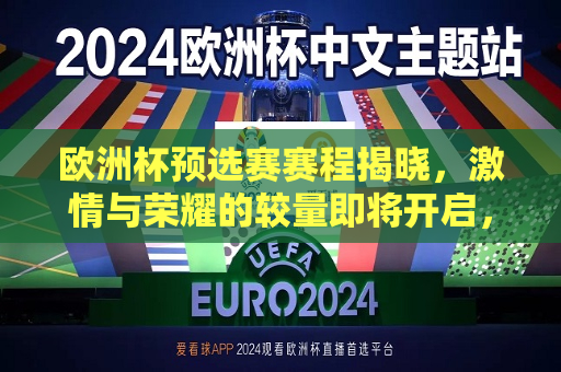欧洲杯预选赛赛程揭晓，激情与荣耀的较量即将开启，欧洲杯预选赛赛程公布，荣耀与激情的征程启航，欧洲杯预选赛赛程公布，荣耀与激情的征程即将启航