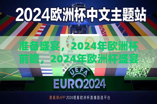 准备盛宴，2024年欧洲杯前瞻，2024年欧洲杯盛宴盛宴，足球盛宴即将上演，2024年欧洲杯盛宴即将上演，足球激情燃烧之夜  第1张