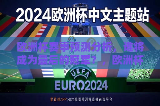 欧洲杯赛事预测分析，谁将成为最后的冠军？，欧洲杯赛事预测，谁将问鼎冠军宝座？，欧洲杯赛事预测，谁将问鼎冠军宝座？