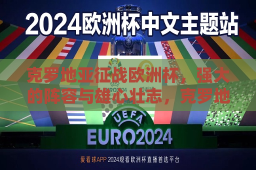 克罗地亚征战欧洲杯，强大的阵容与雄心壮志，克罗地亚征战欧洲杯，雄心壮志的强队阵容，克罗地亚雄心壮志，征战欧洲杯的强队阵容  第1张