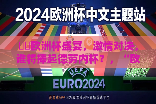 ​​欧洲杯盛宴，激情对决，谁将捧起德劳内杯？，“欧洲杯决战，谁将捧起德劳内杯？”，欧洲杯决战，谁将捧起德劳内杯？