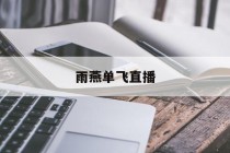 雨燕单飞直播(雨燕直播是什么平台)
