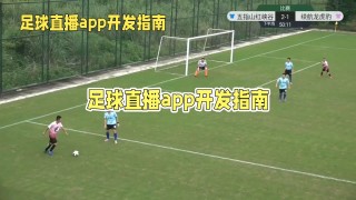 足球比赛直播下载(足球赛事免费直播app)，足球赛事免费直播app，让你随时随地观看足球比赛直播